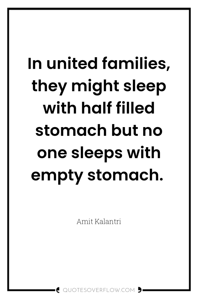In united families, they might sleep with half filled stomach...