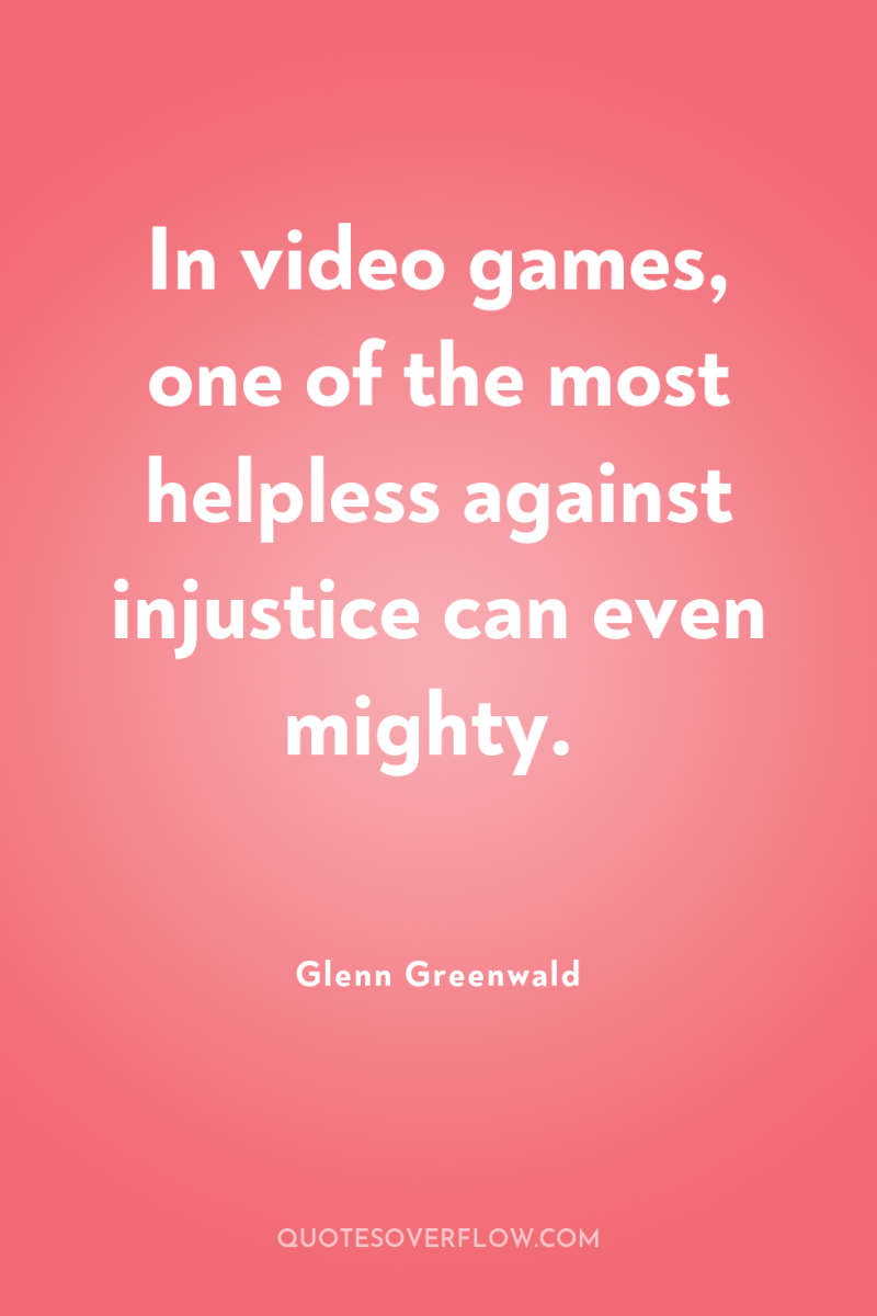 In video games, one of the most helpless against injustice...
