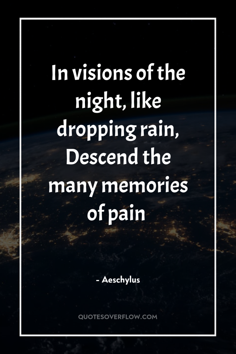In visions of the night, like dropping rain, Descend the...