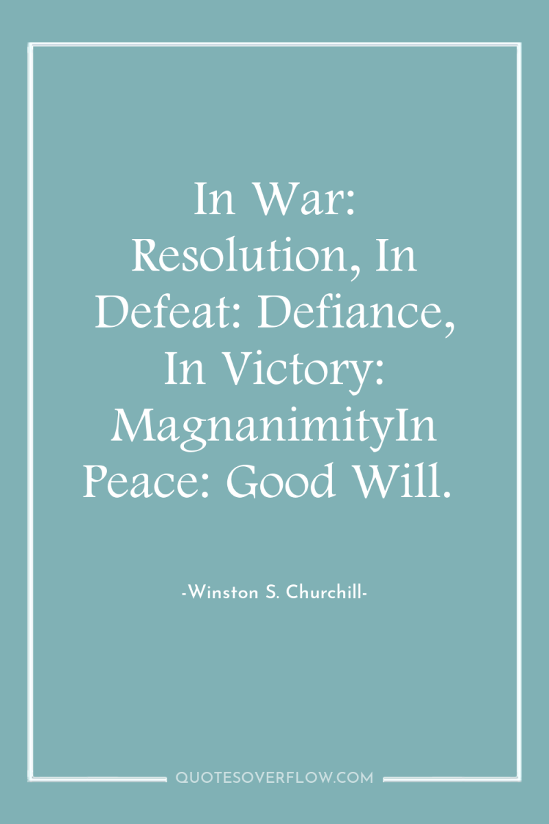 In War: Resolution, In Defeat: Defiance, In Victory: MagnanimityIn Peace:...