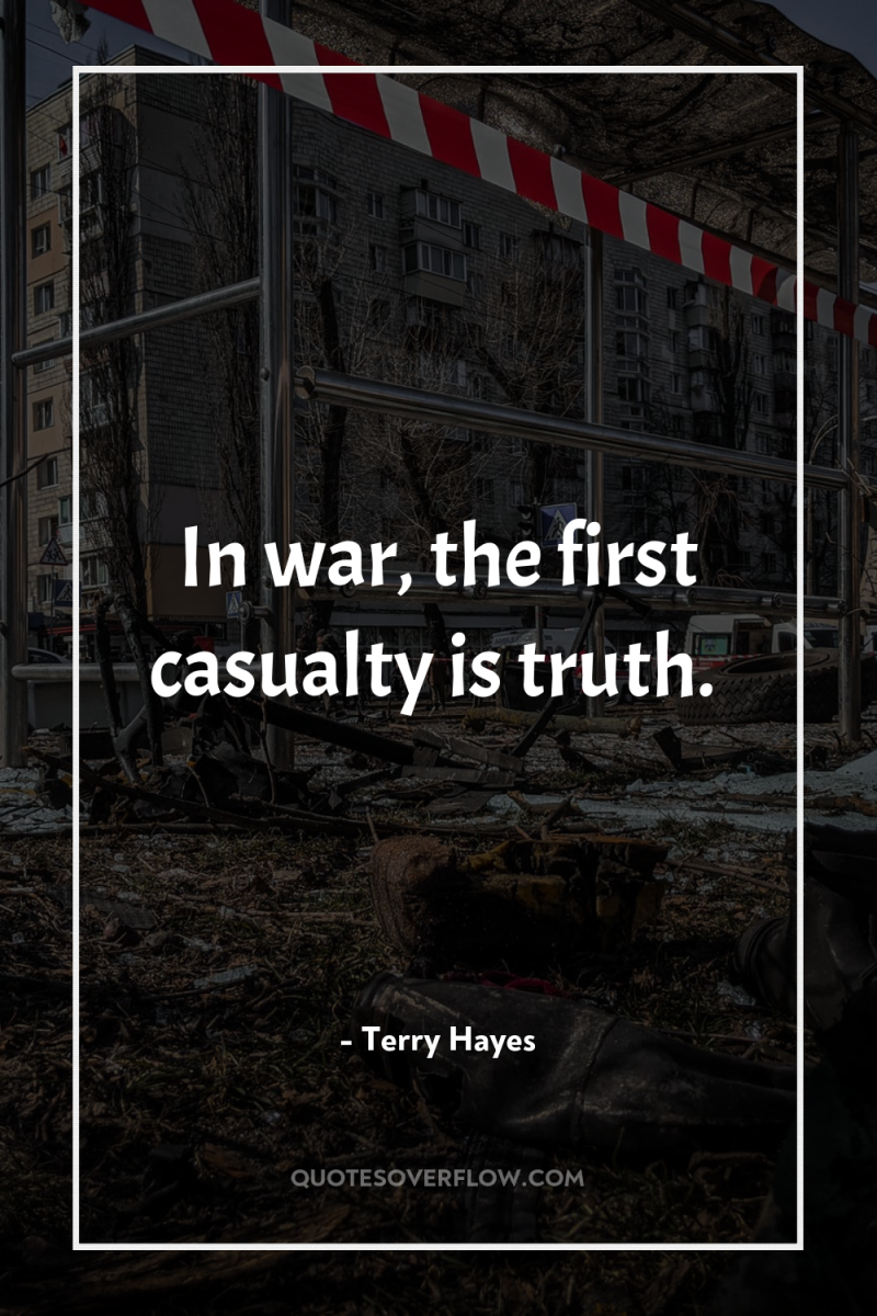 In war, the first casualty is truth. 