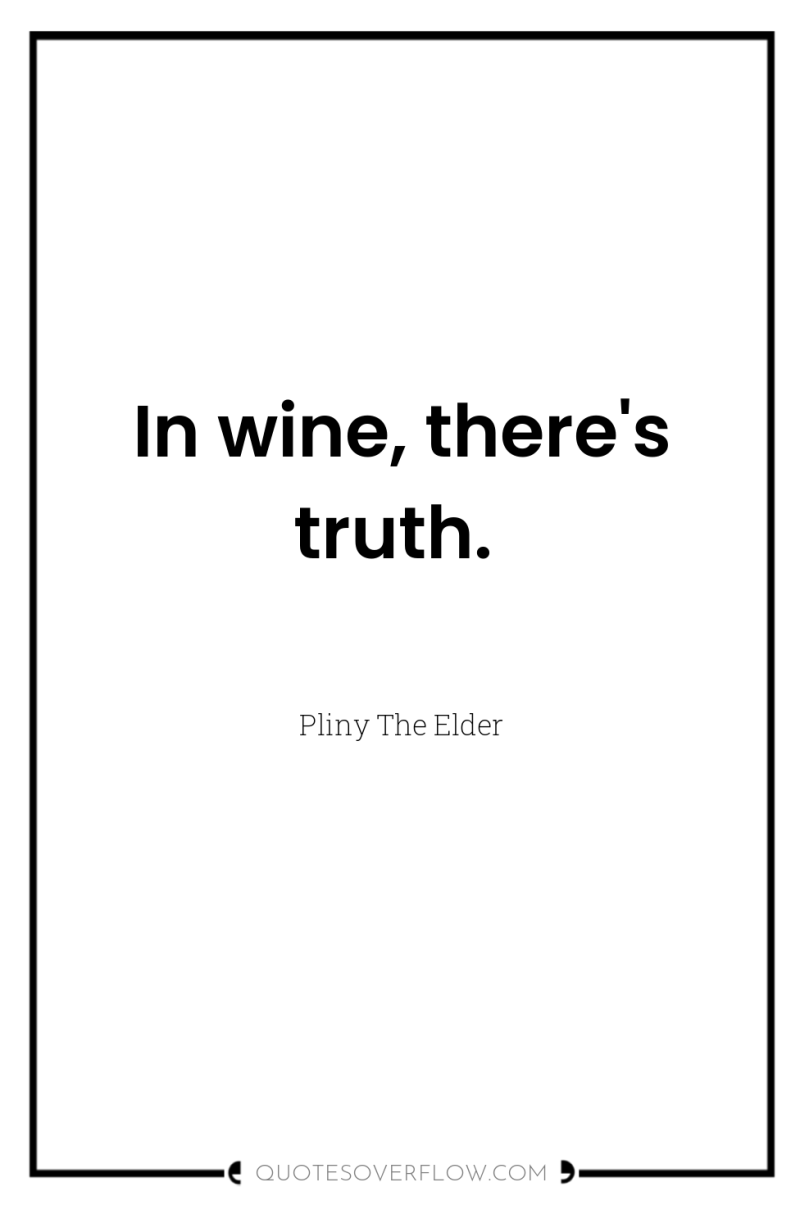In wine, there's truth. 