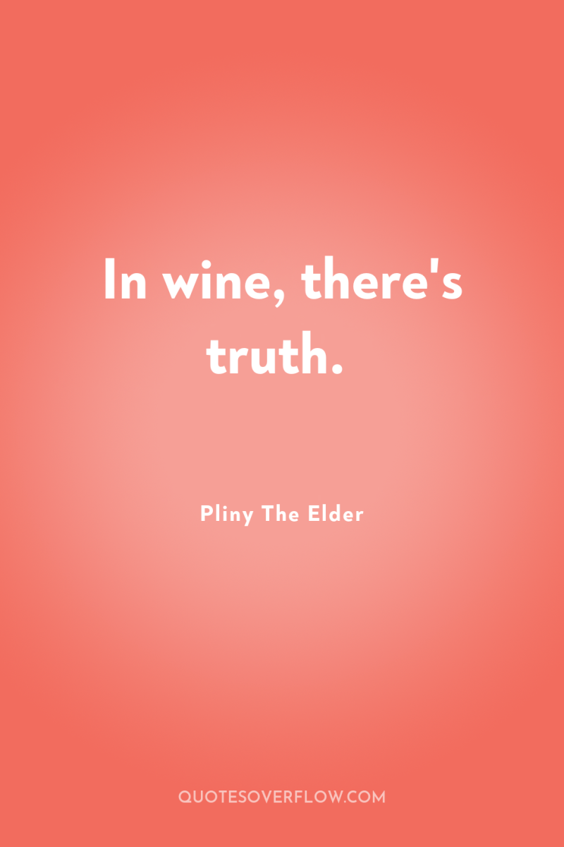 In wine, there's truth. 