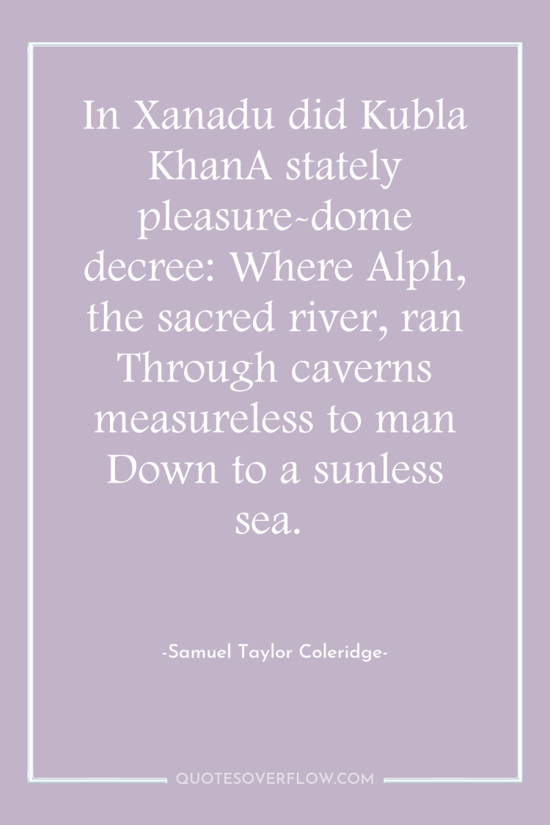 In Xanadu did Kubla KhanA stately pleasure-dome decree: Where Alph,...