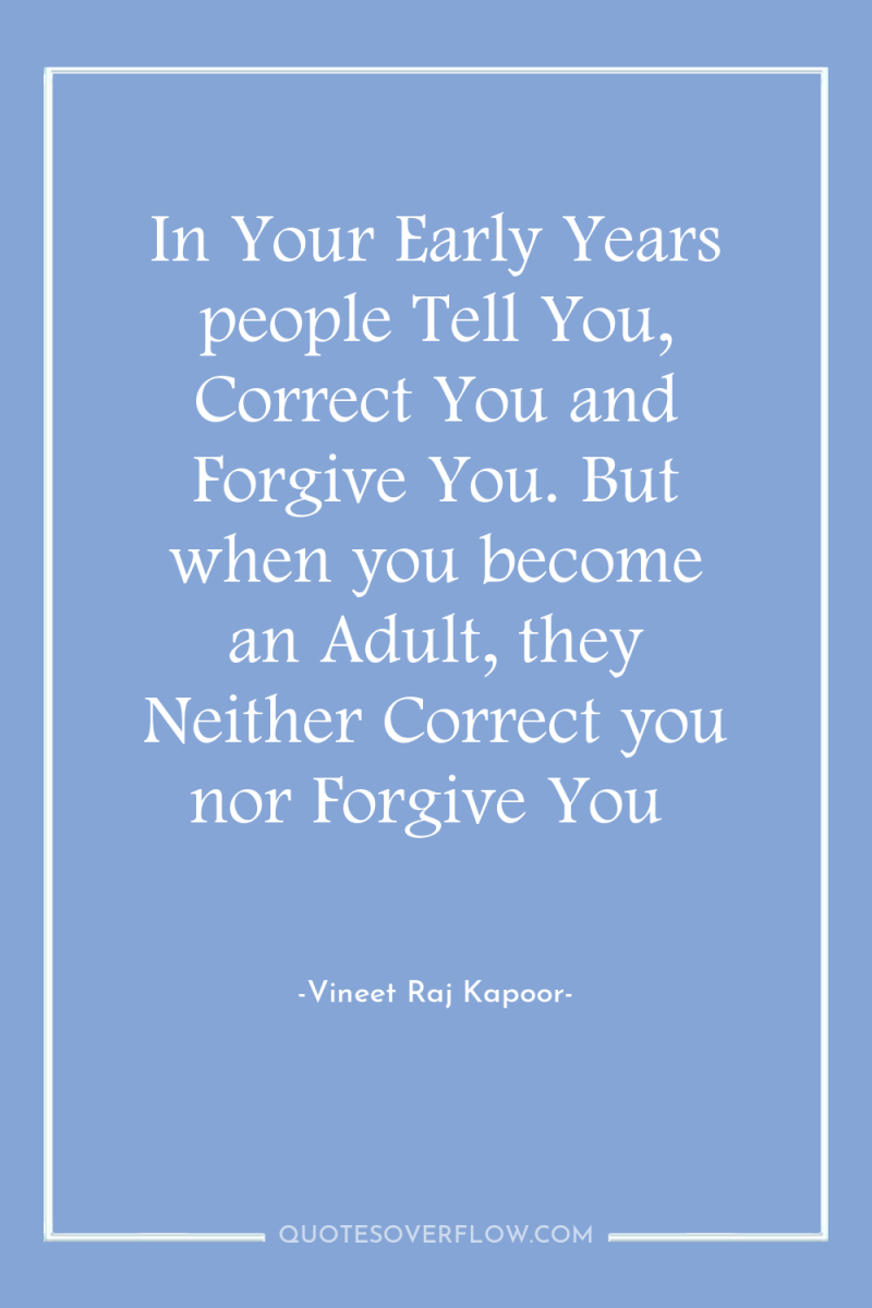 In Your Early Years people Tell You, Correct You and...