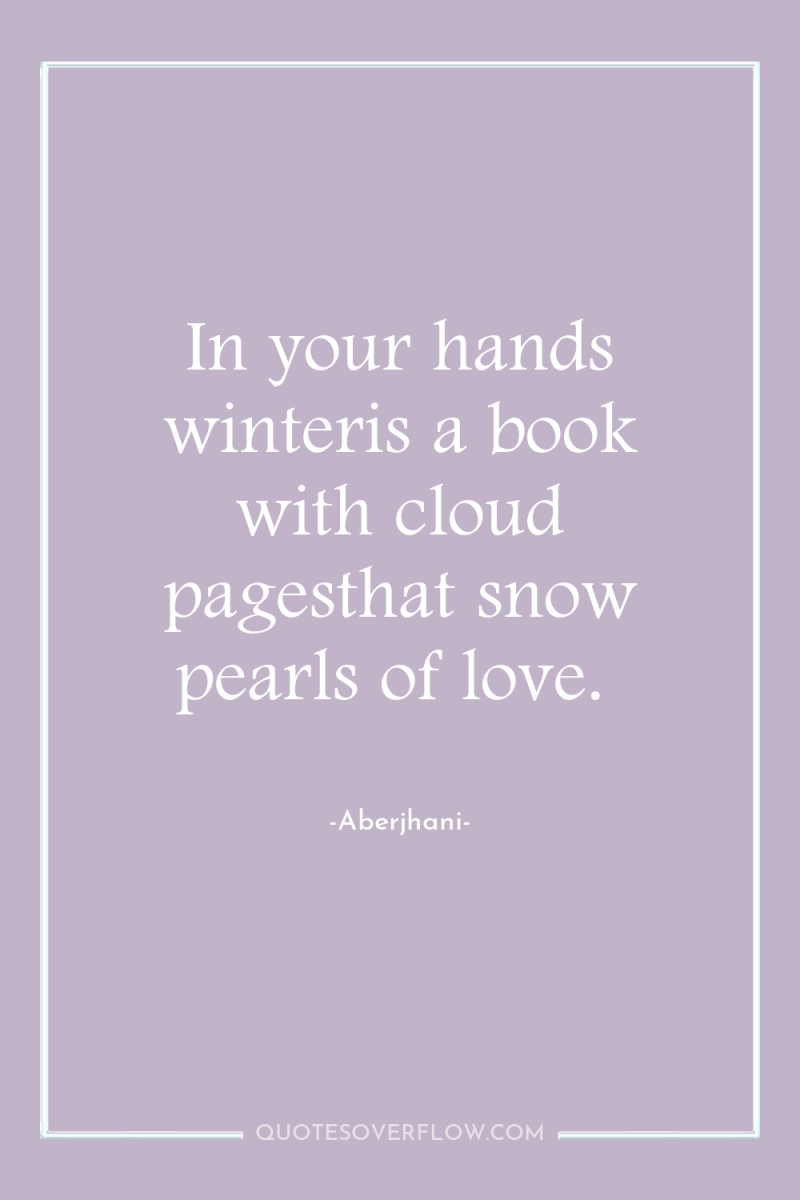 In your hands winteris a book with cloud pagesthat snow...