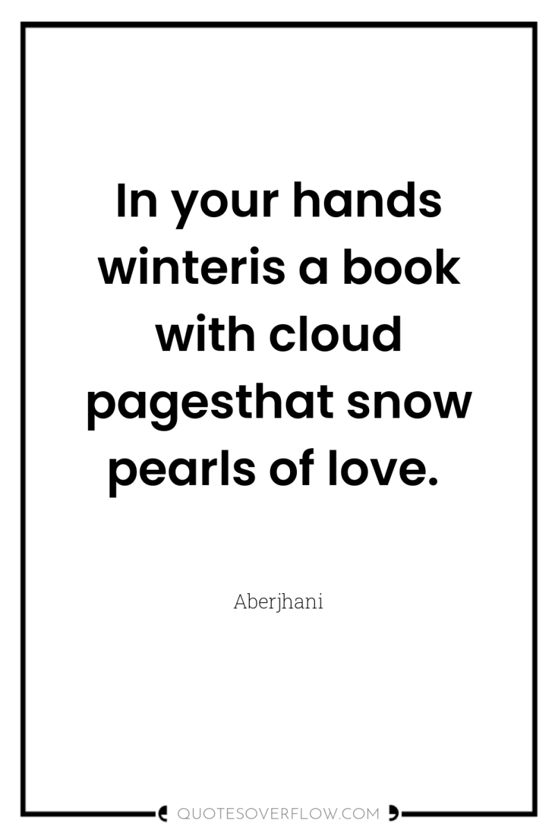 In your hands winteris a book with cloud pagesthat snow...