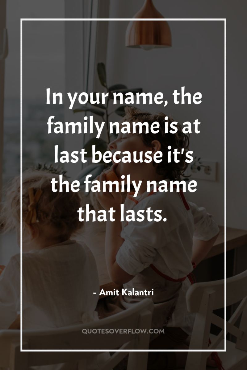 In your name, the family name is at last because...