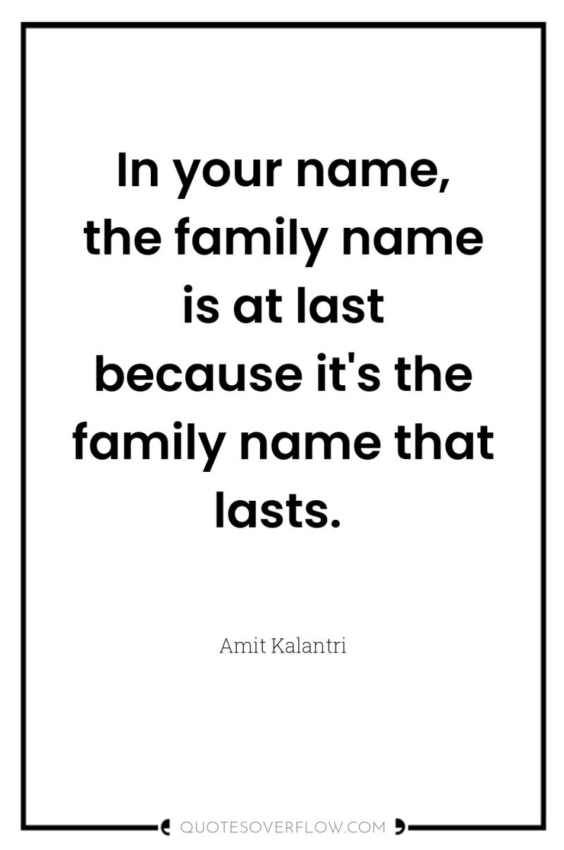 In your name, the family name is at last because...