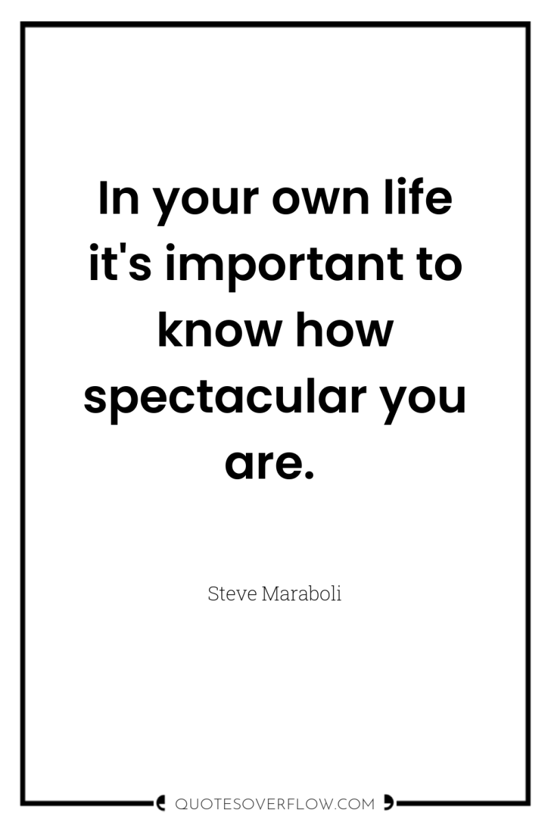 In your own life it's important to know how spectacular...