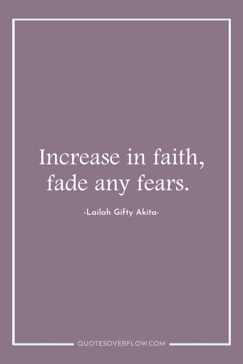 Increase in faith, fade any fears. 