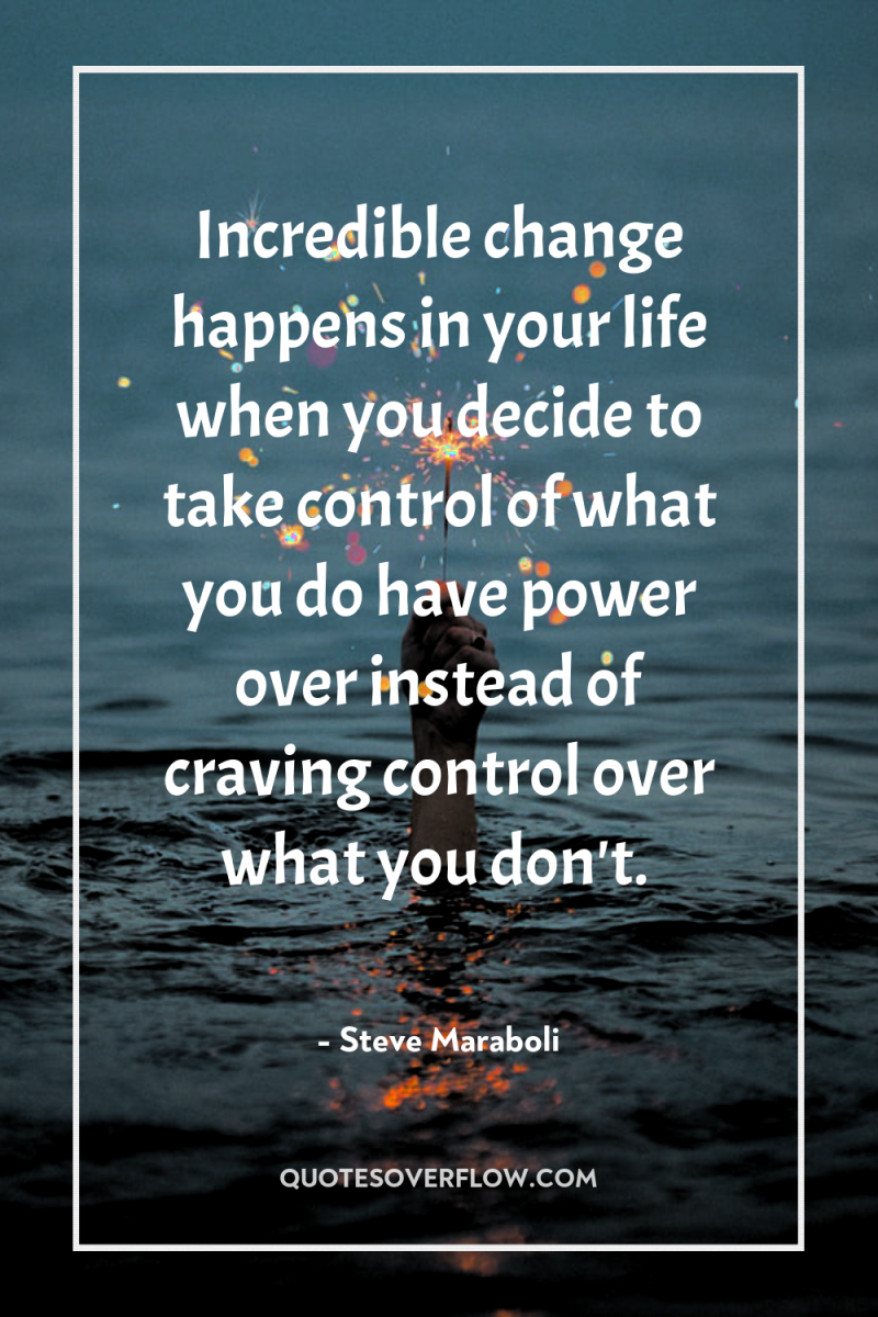 Incredible change happens in your life when you decide to...