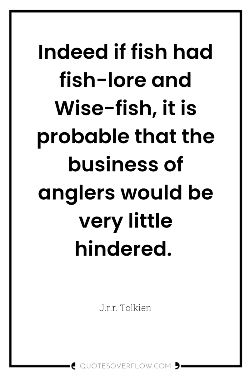 Indeed if fish had fish-lore and Wise-fish, it is probable...