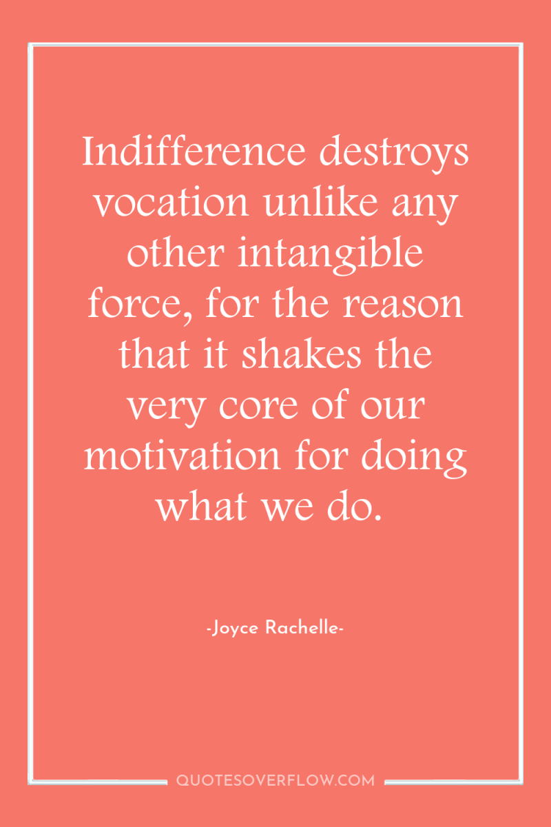 Indifference destroys vocation unlike any other intangible force, for the...