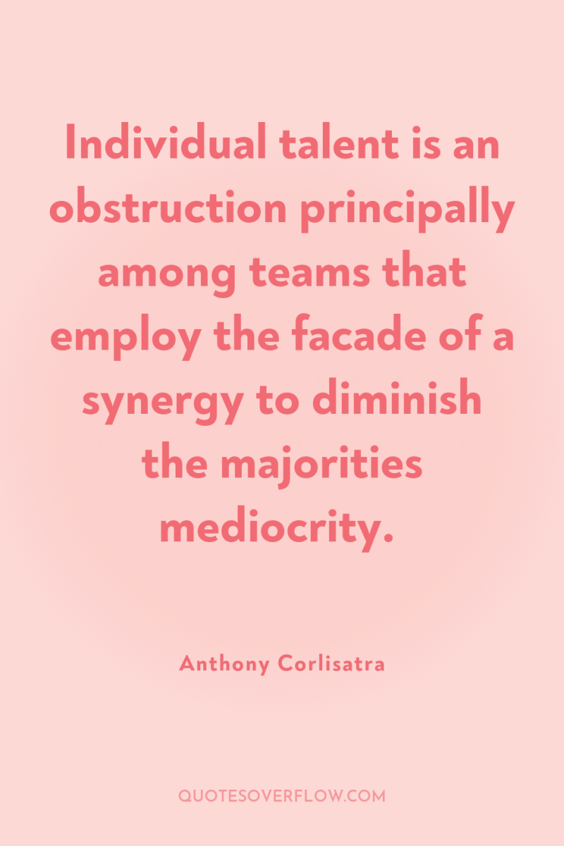 Individual talent is an obstruction principally among teams that employ...