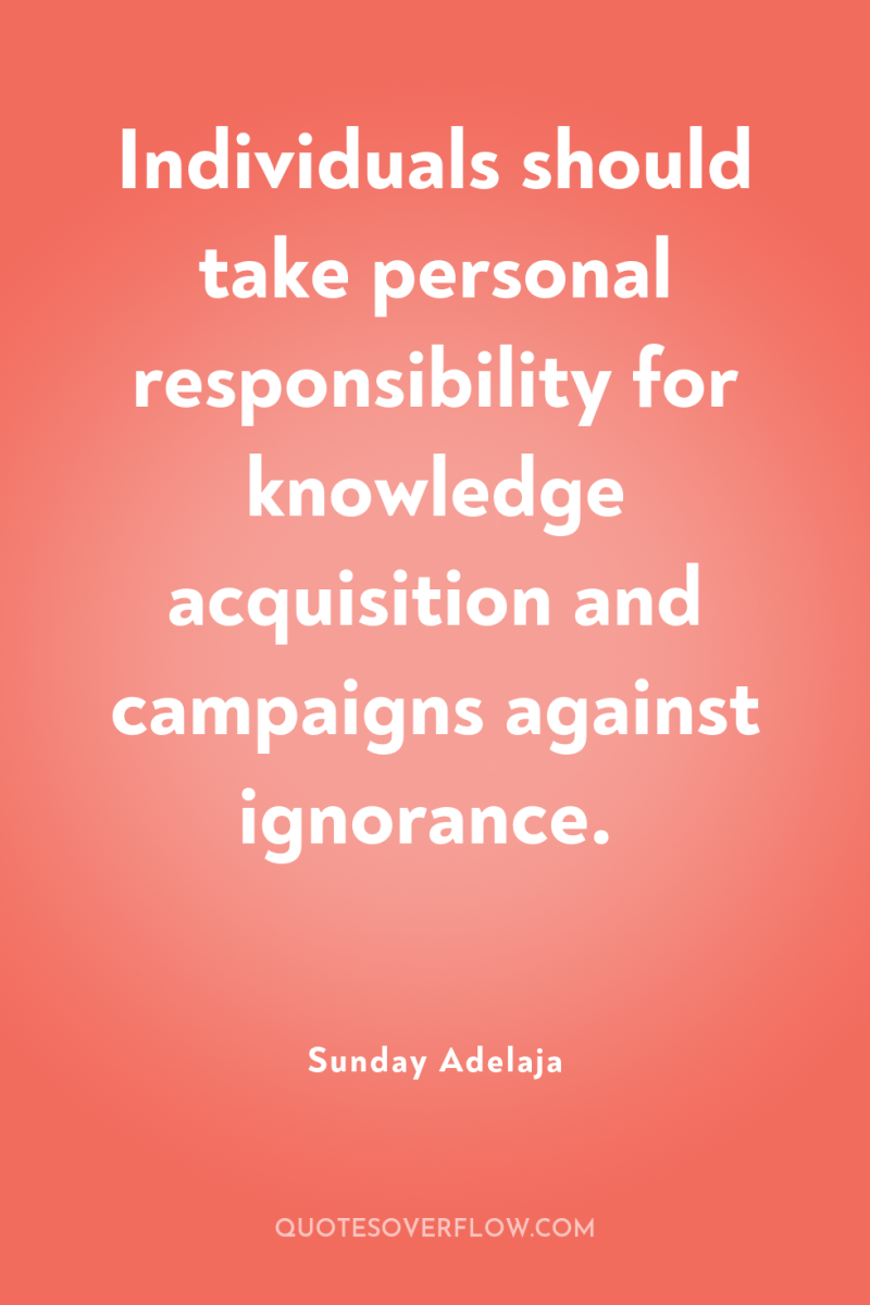 Individuals should take personal responsibility for knowledge acquisition and campaigns...