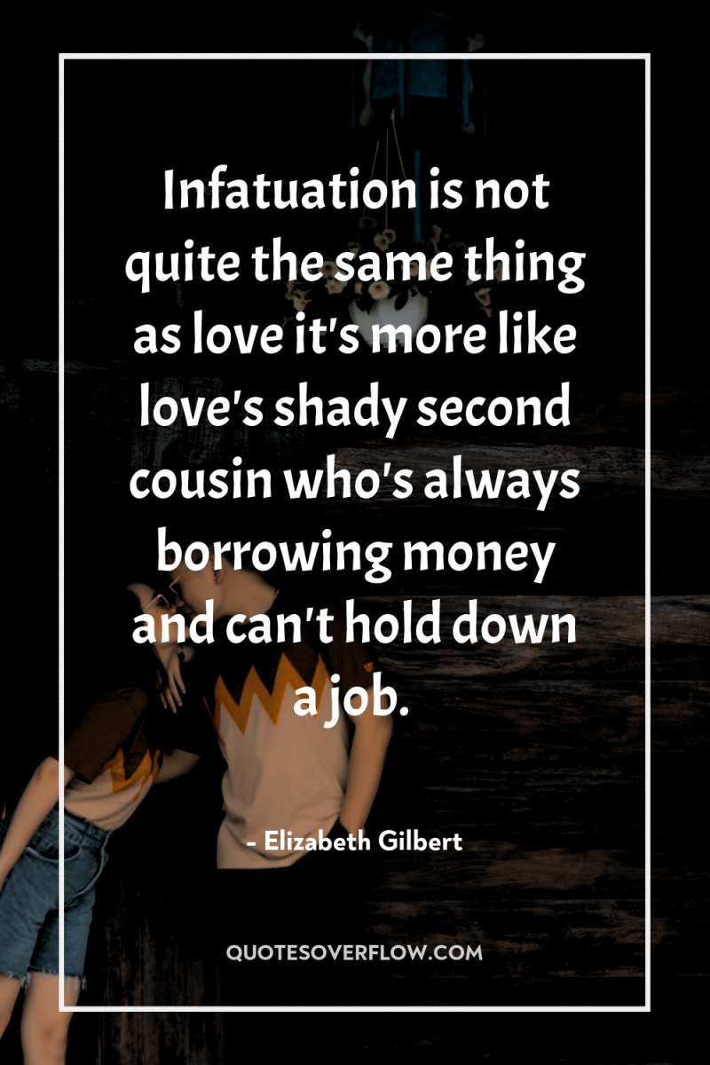 Infatuation is not quite the same thing as love it's...