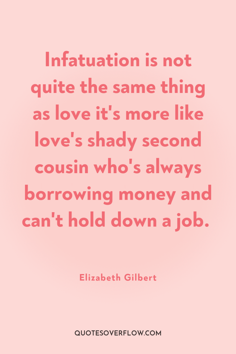 Infatuation is not quite the same thing as love it's...