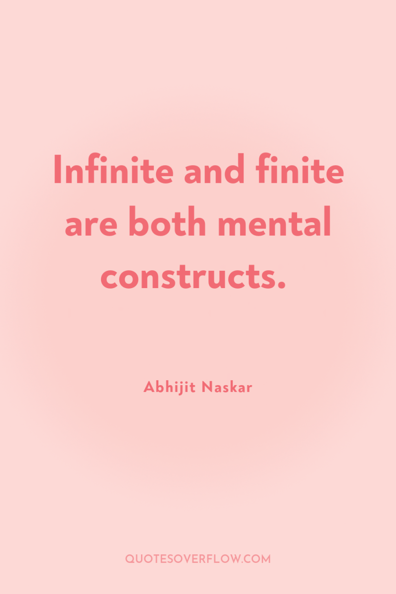 Infinite and finite are both mental constructs. 