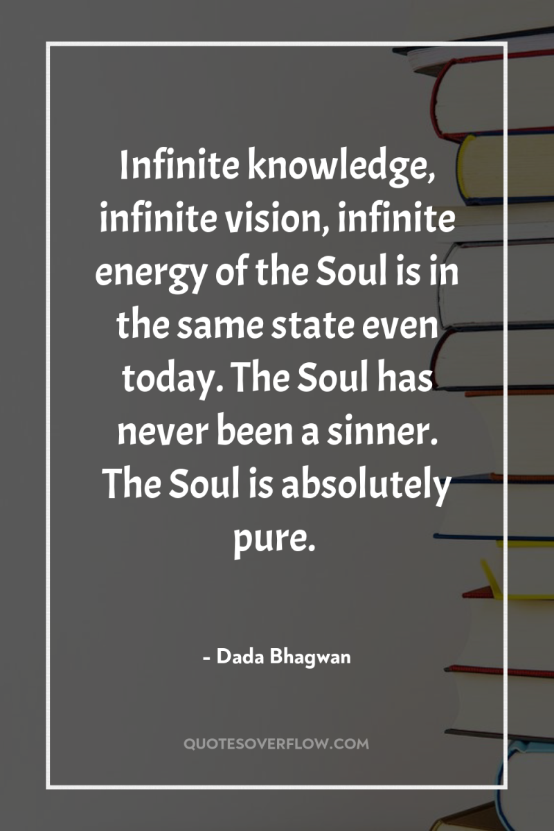 Infinite knowledge, infinite vision, infinite energy of the Soul is...