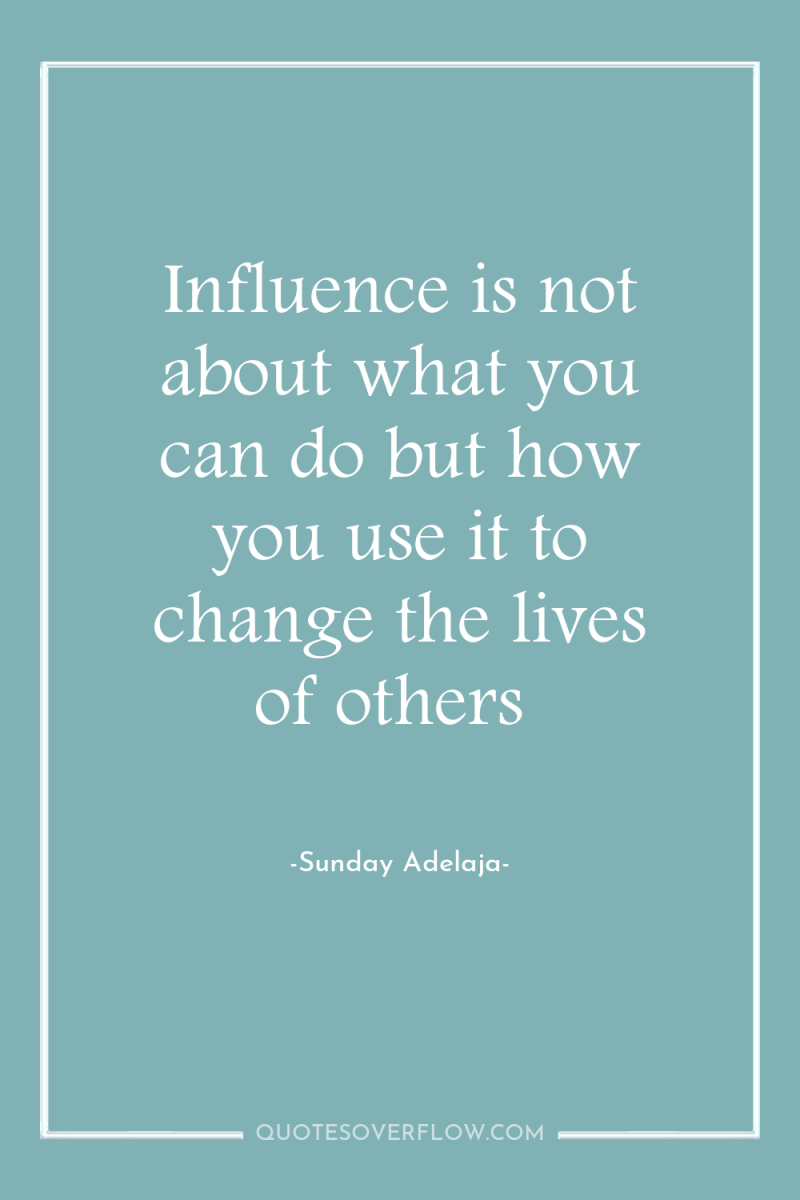 Influence is not about what you can do but how...