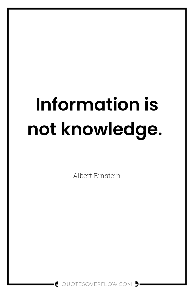 Information is not knowledge. 