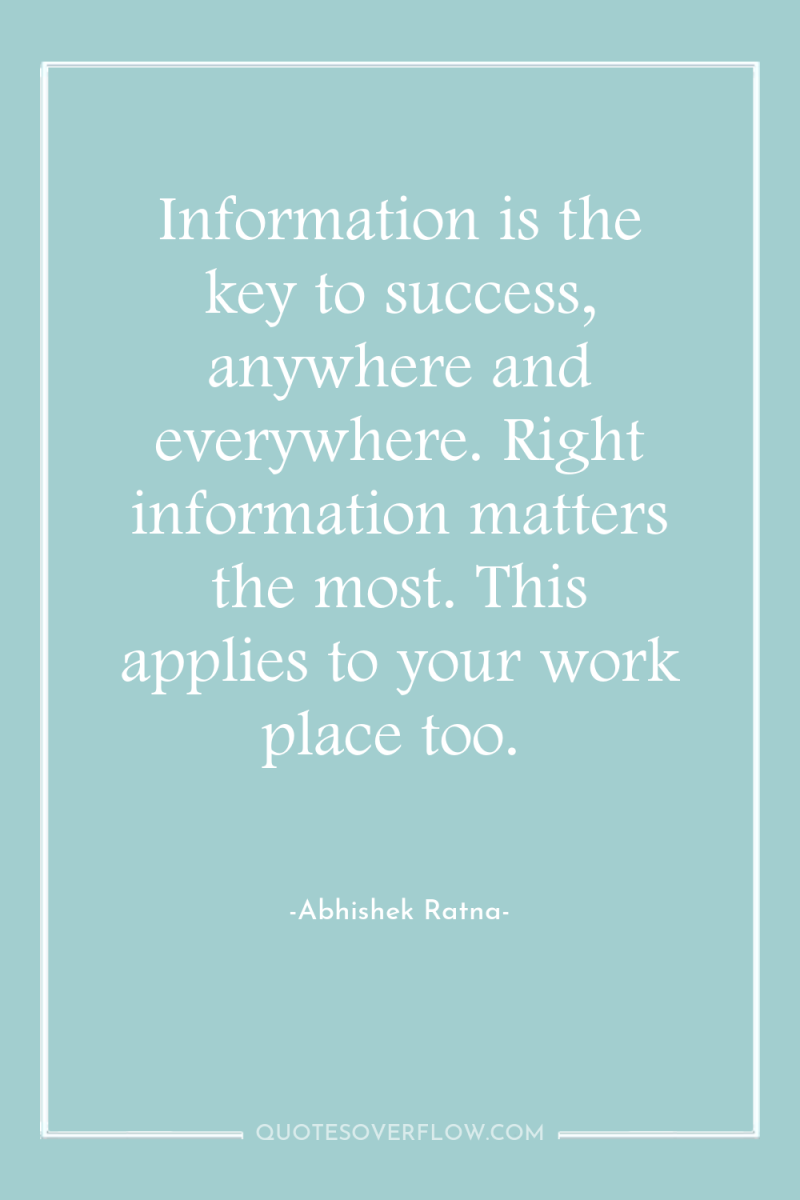 Information is the key to success, anywhere and everywhere. Right...