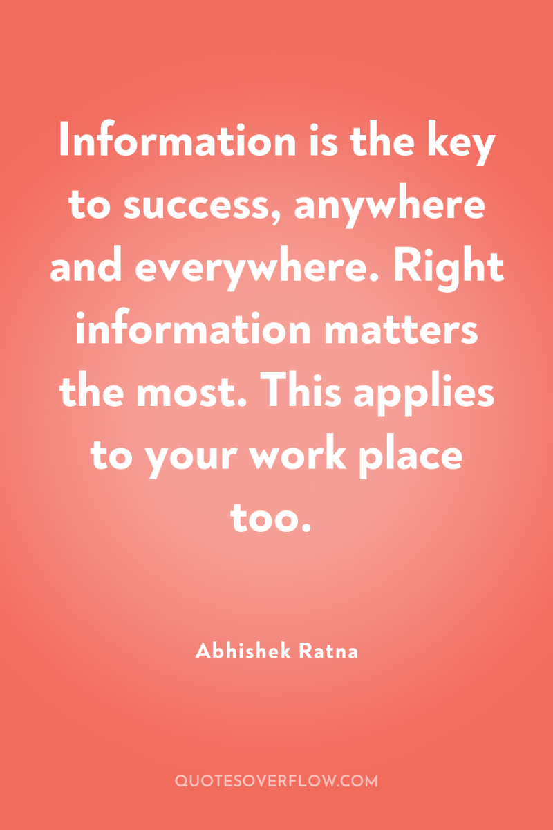 Information is the key to success, anywhere and everywhere. Right...