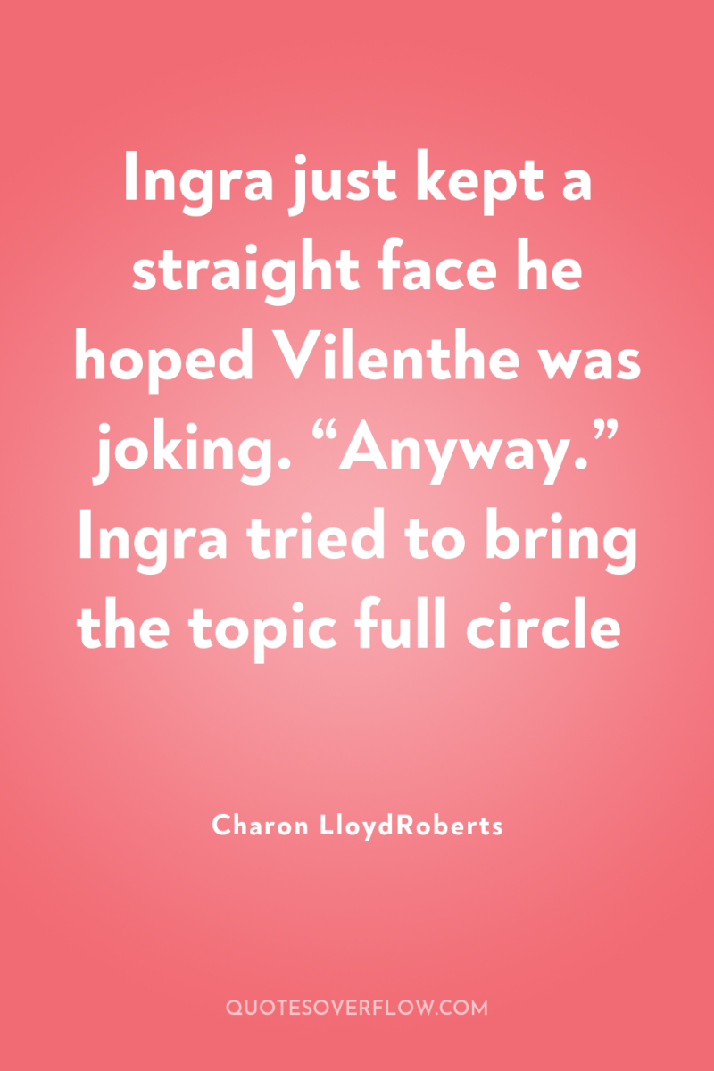 Ingra just kept a straight face he hoped Vilenthe was...