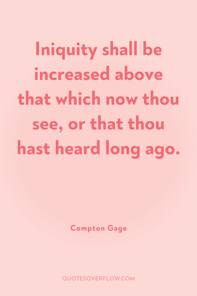 Iniquity shall be increased above that which now thou see,...