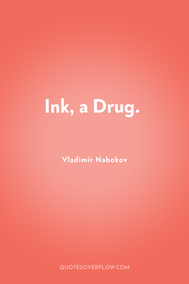 Ink, a Drug. 