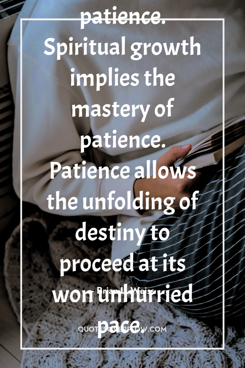 Inner peace is impossible without patience. Wisdom requires patience. Spiritual...