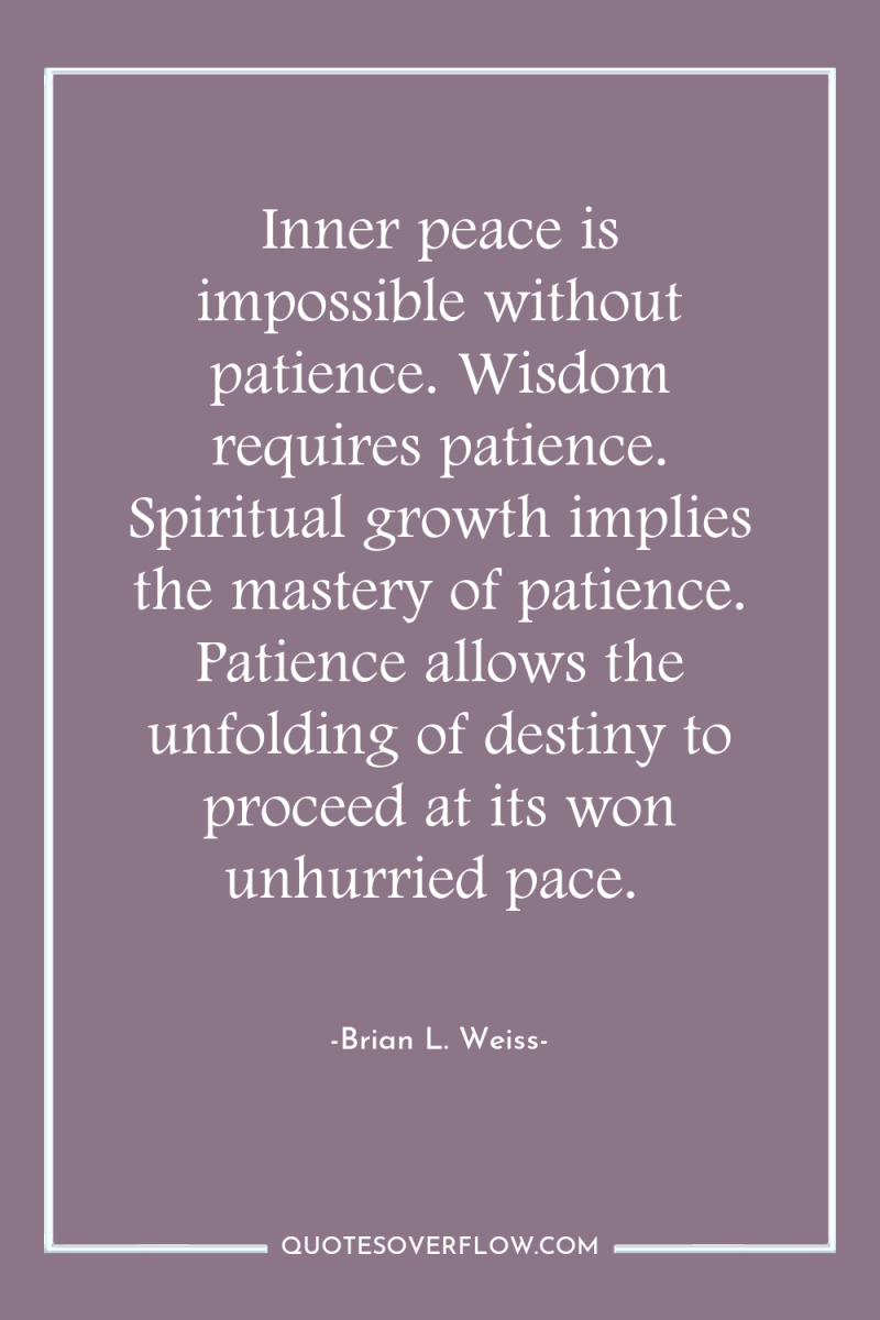 Inner peace is impossible without patience. Wisdom requires patience. Spiritual...
