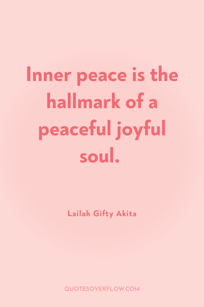 Inner peace is the hallmark of a peaceful joyful soul. 