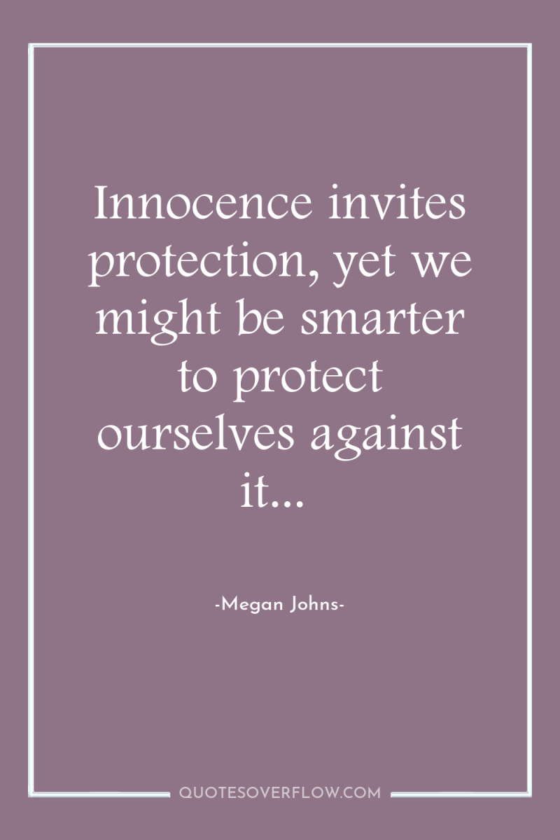 Innocence invites protection, yet we might be smarter to protect...