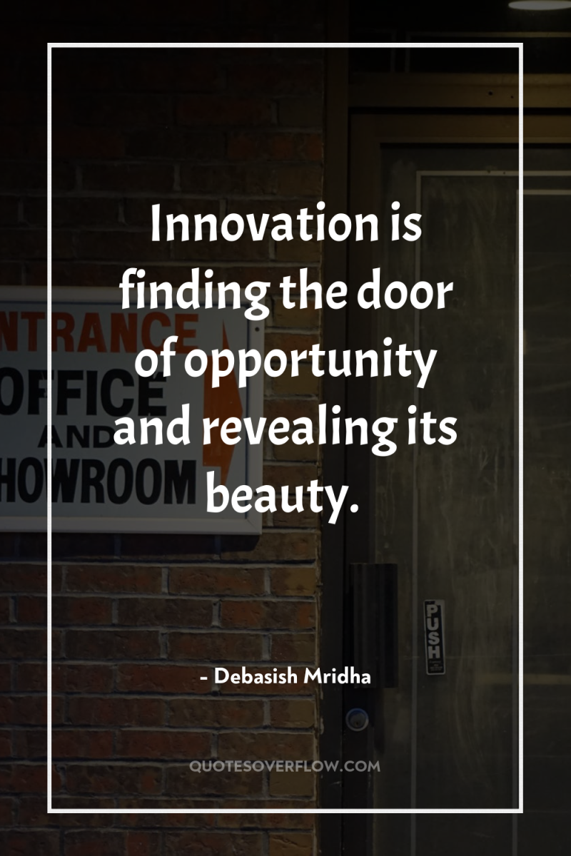Innovation is finding the door of opportunity and revealing its...