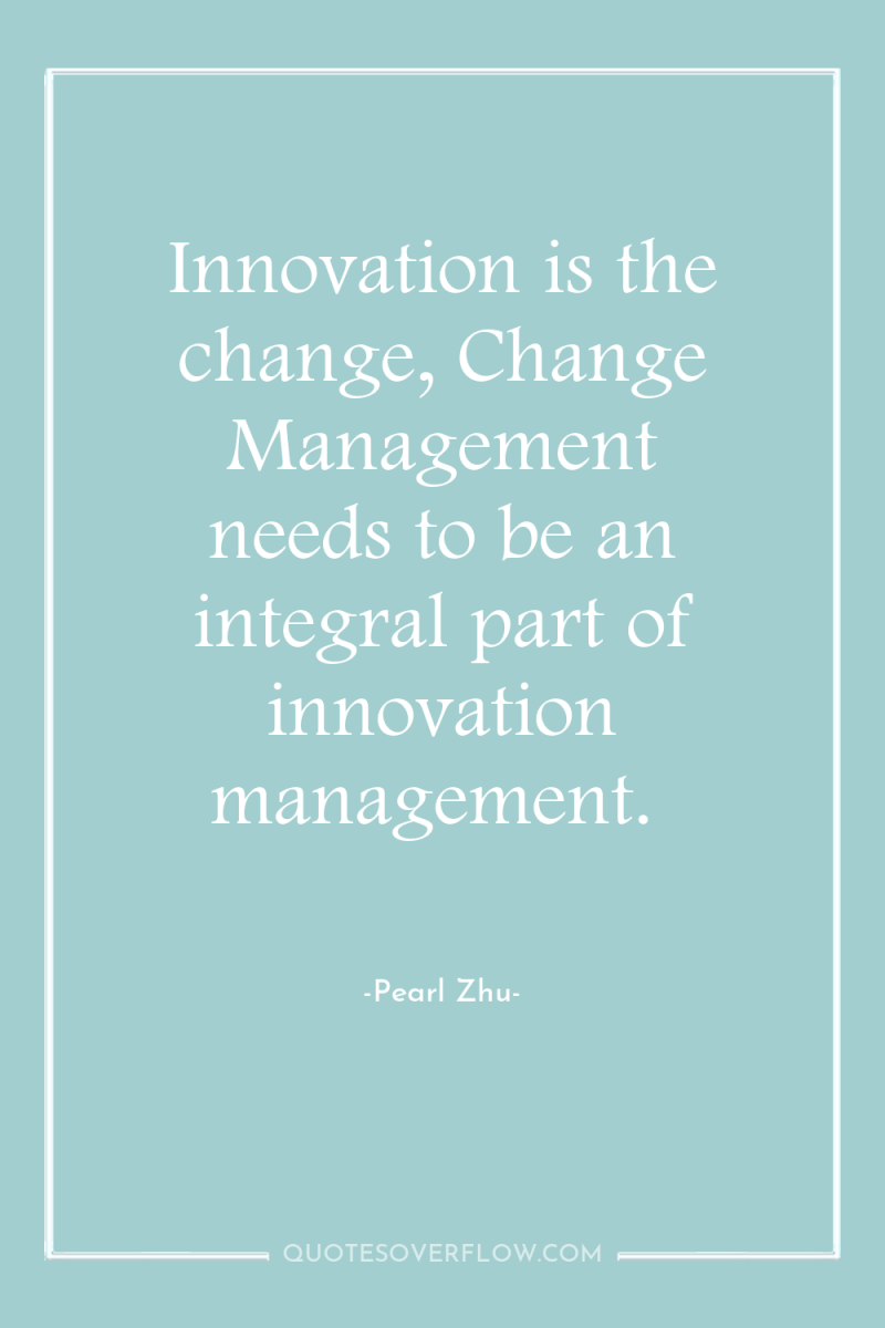 Innovation is the change, Change Management needs to be an...
