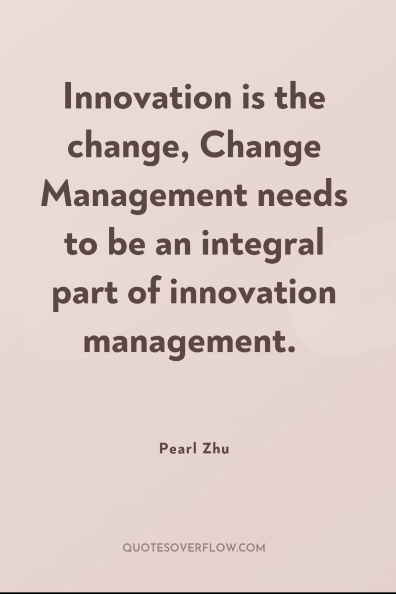 Innovation is the change, Change Management needs to be an...