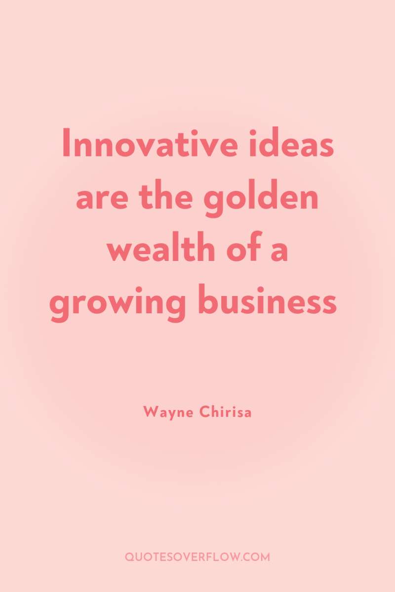 Innovative ideas are the golden wealth of a growing business 