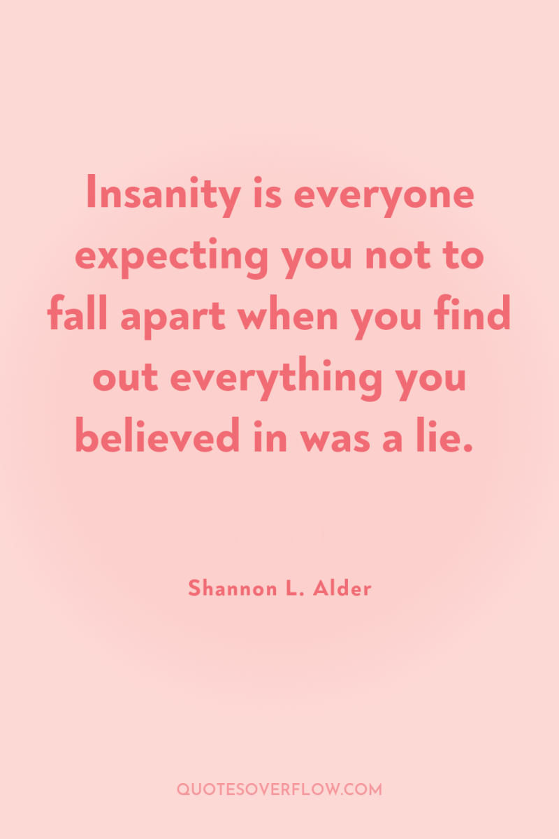 Insanity is everyone expecting you not to fall apart when...