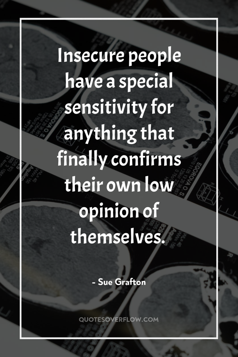Insecure people have a special sensitivity for anything that finally...