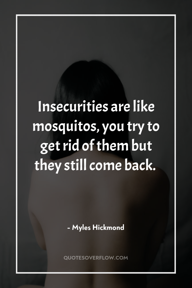Insecurities are like mosquitos, you try to get rid of...