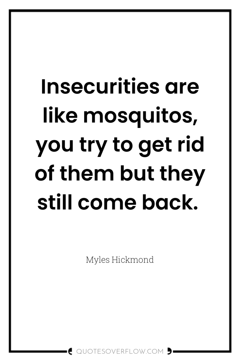 Insecurities are like mosquitos, you try to get rid of...