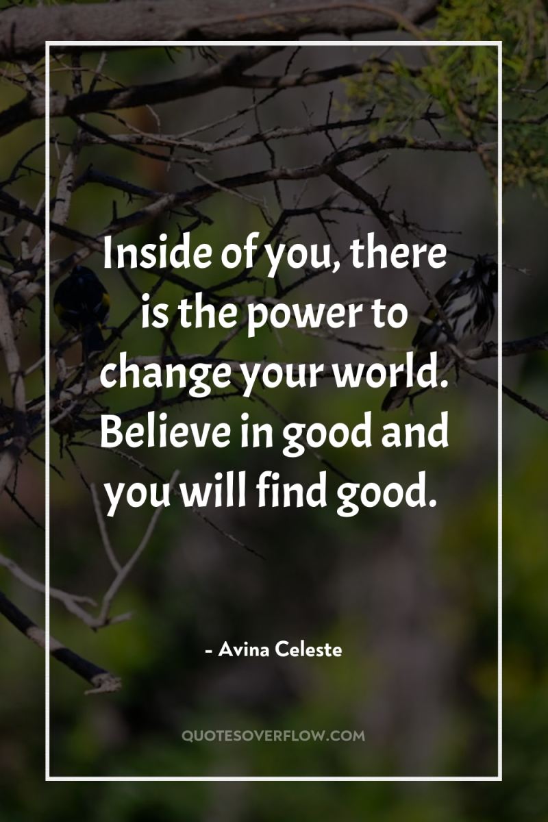 Inside of you, there is the power to change your...