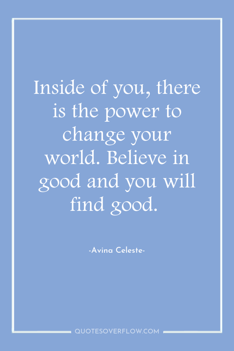 Inside of you, there is the power to change your...