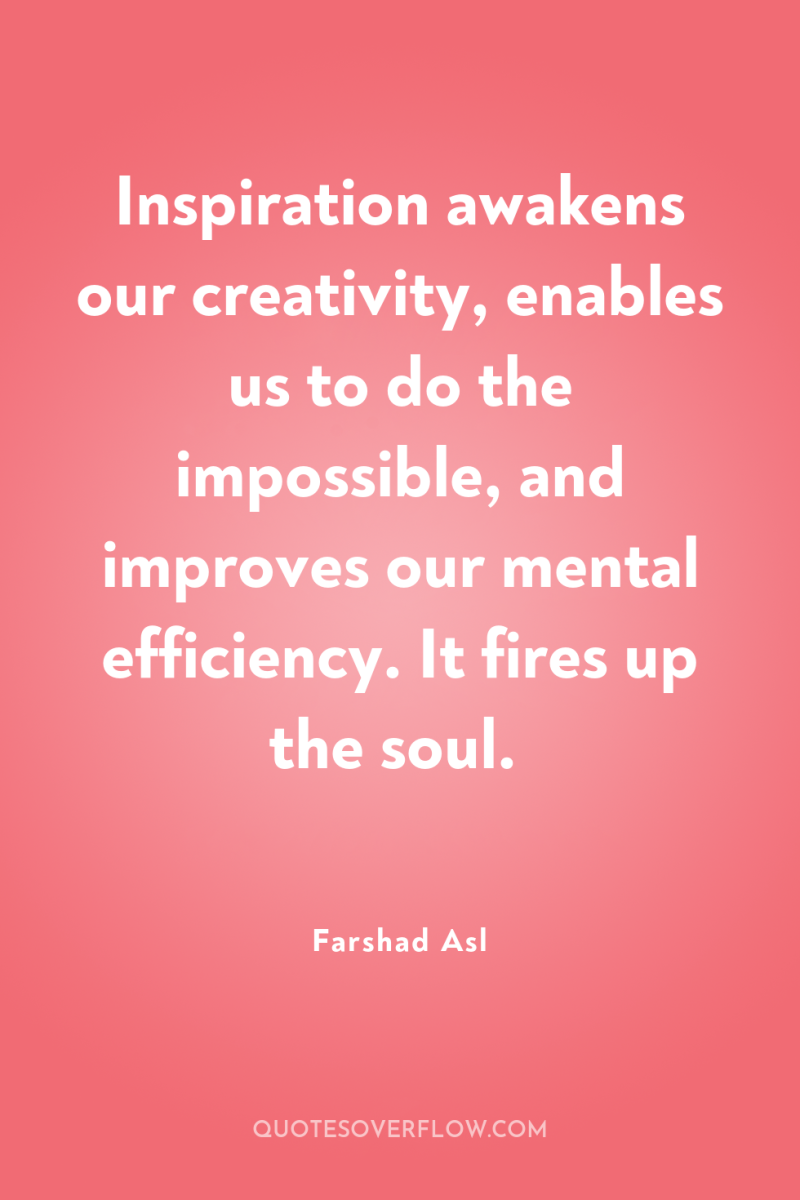 Inspiration awakens our creativity, enables us to do the impossible,...