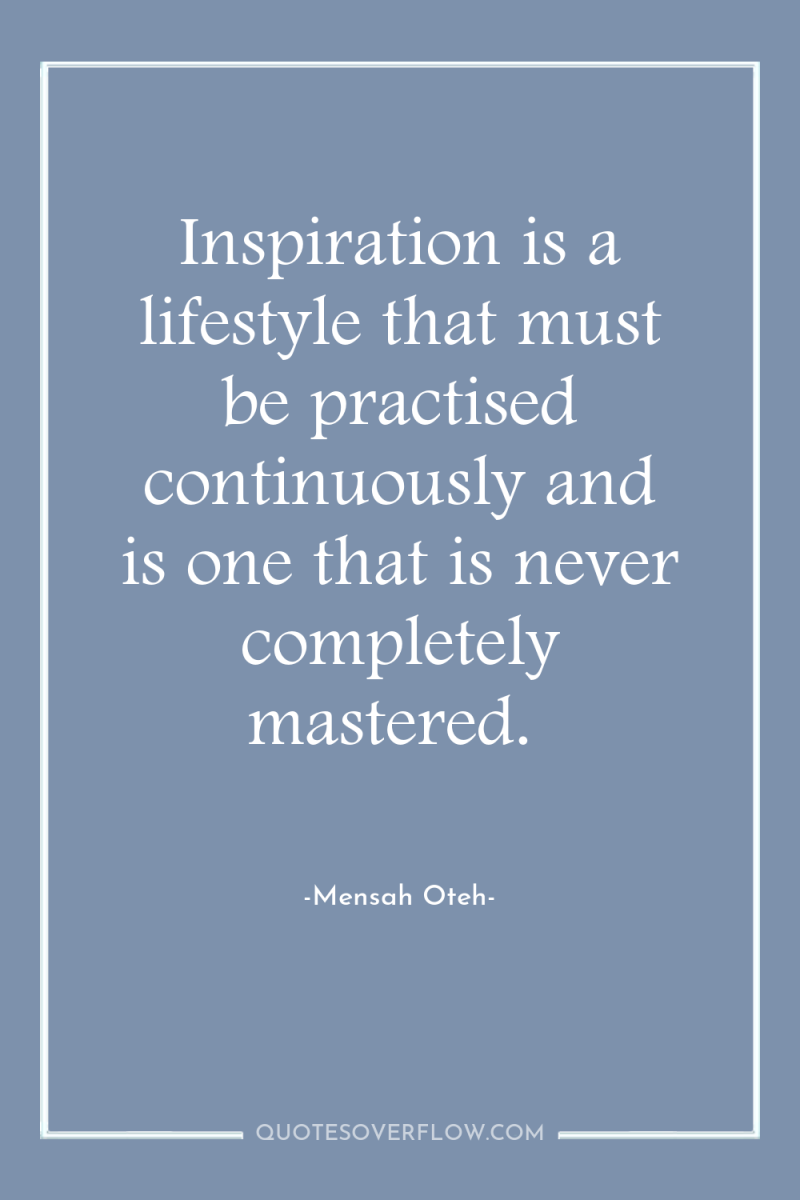 Inspiration is a lifestyle that must be practised continuously and...