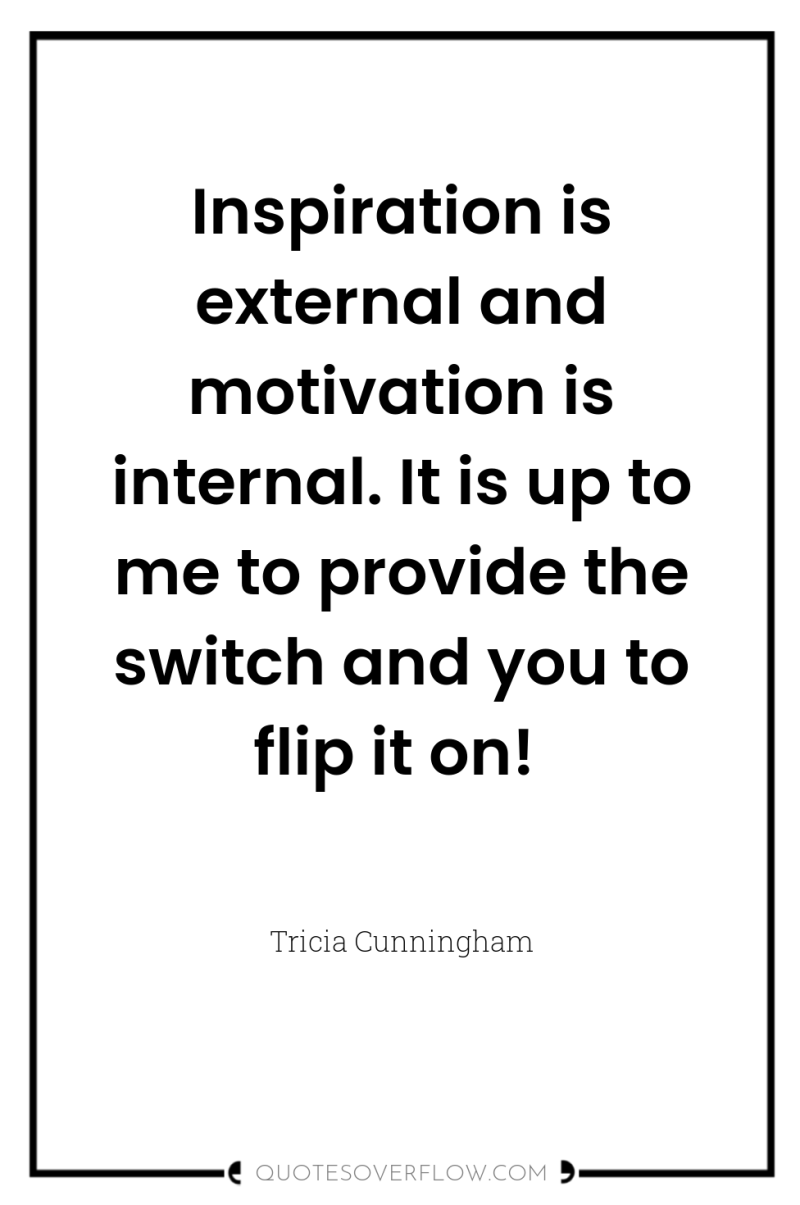 Inspiration is external and motivation is internal. It is up...