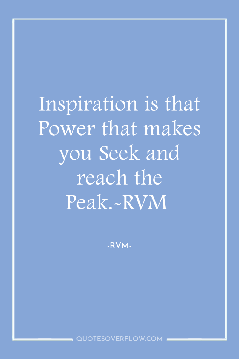 Inspiration is that Power that makes you Seek and reach...