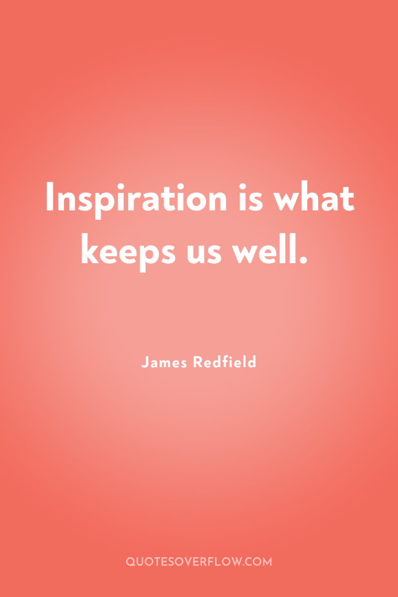 Inspiration is what keeps us well. 